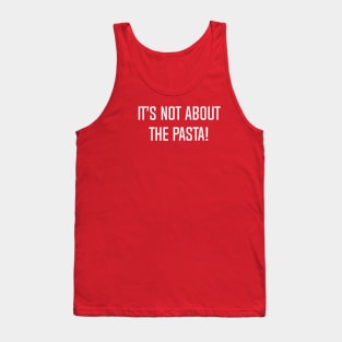 It’s Not About The Pasta! Tank Top